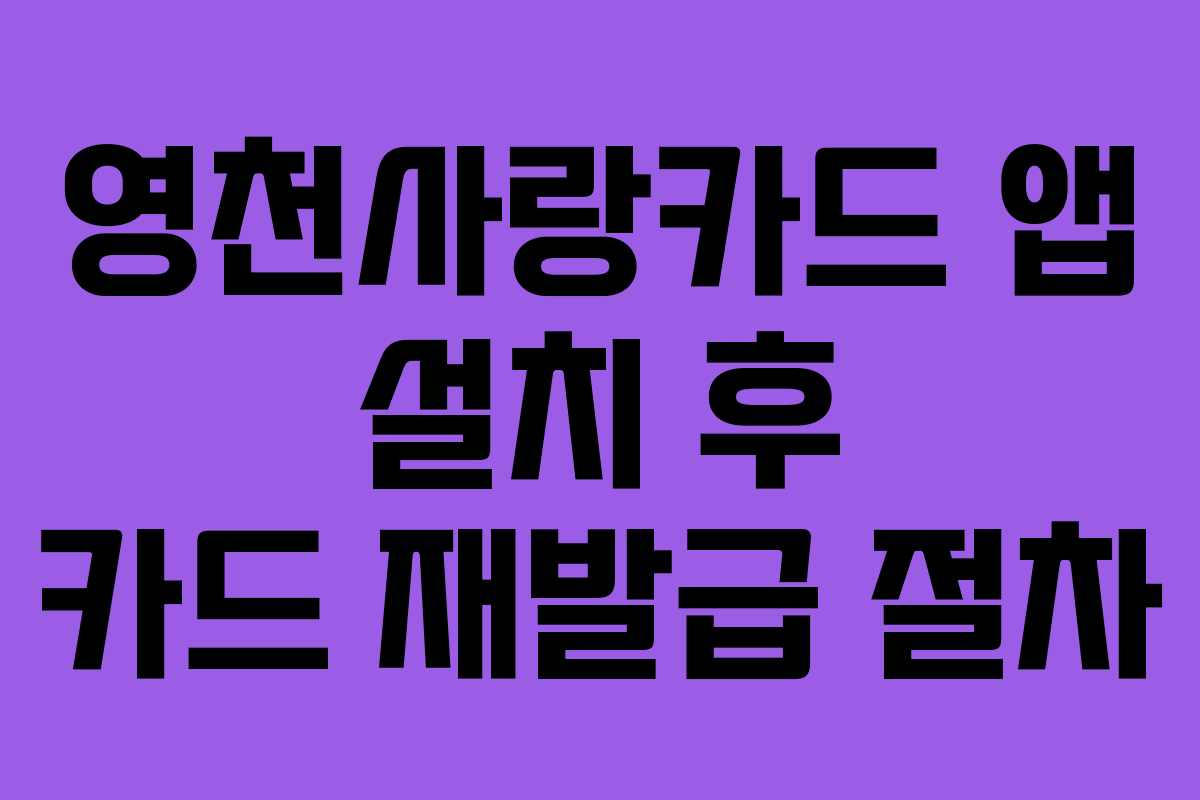 영천사랑카드 앱 설치 후 카드 재발급 절차 영천사랑카드 앱 설치 후 카드 재발급 절차