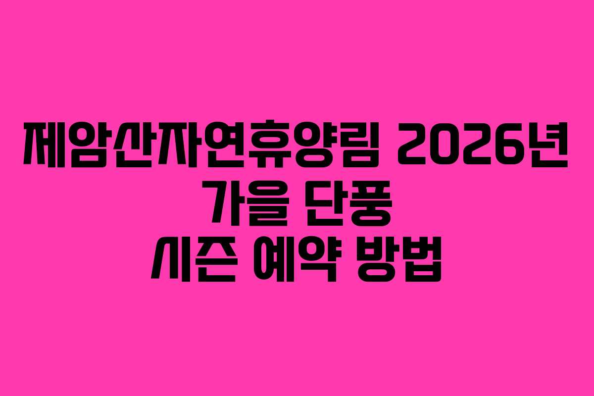 제암산자연휴양림 2026년 가을 단풍 시즌 예약 방법