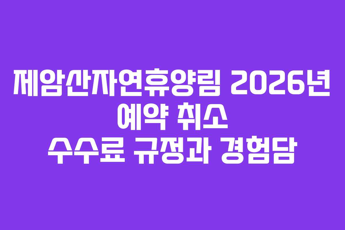 제암산자연휴양림 2026년 예약 취소 수수료 규정과 경험담 제암산자연휴양림 2026년 예약 취소 수수료 규정과 경험담