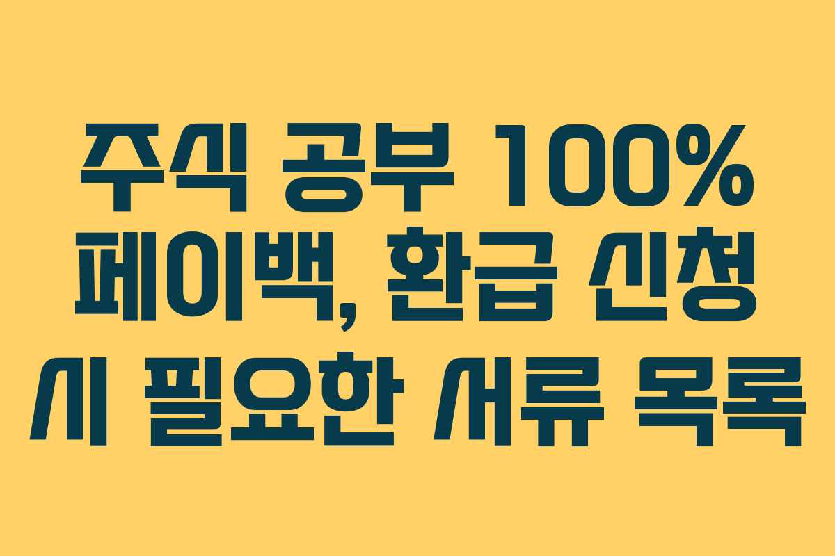 주식 공부 100% 페이백, 환급 신청 시 필요한 서류 목록 주식 공부 100% 페이백, 환급 신청 시 필요한 서류 목록
