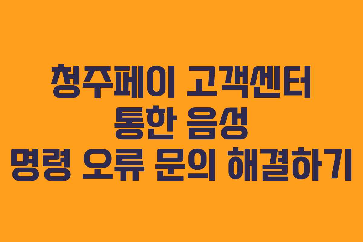 청주페이 고객센터 통한 음성 명령 오류 문의 해결하기