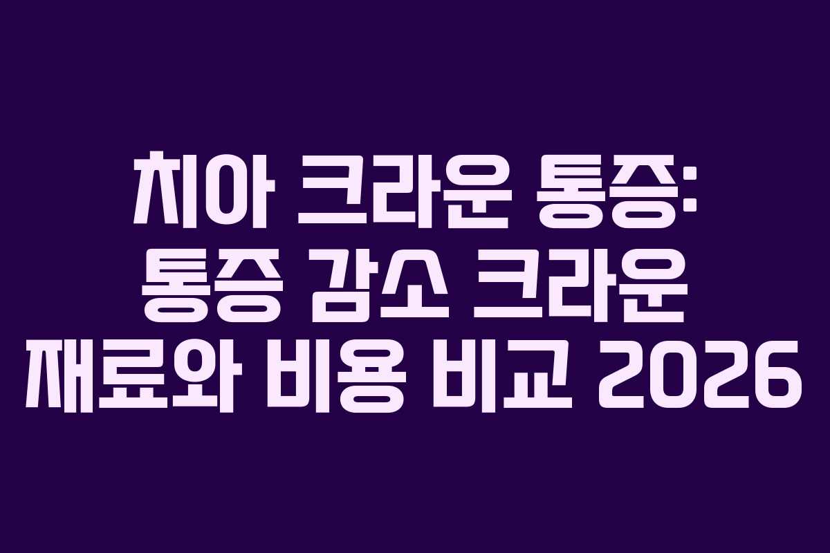 치아 크라운 통증: 통증 감소 크라운 재료와 비용 비교 2026 치아 크라운 통증: 통증 감소 크라운 재료와 비용 비교 2026