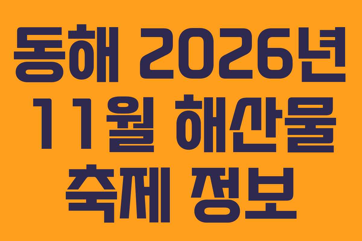 동해 2026년 11월 해산물 축제 정보 동해 2026년 11월 해산물 축제 정보