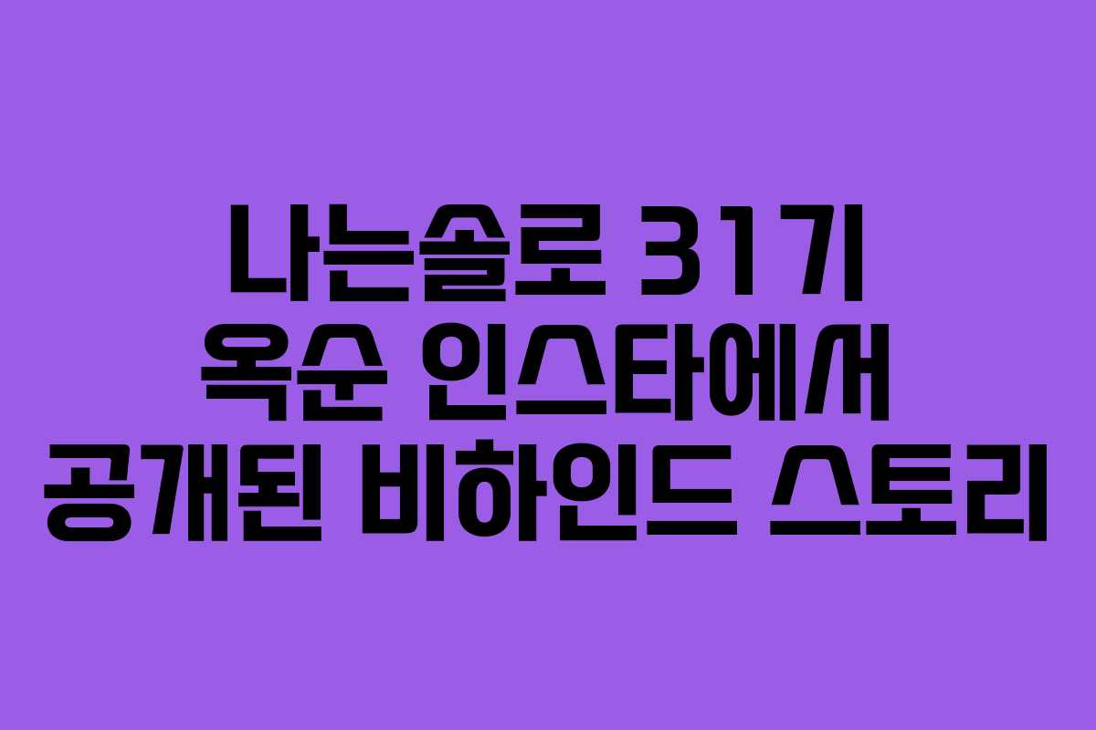 나는솔로 31기 옥순 인스타에서 공개된 비하인드 스토리 나는솔로 31기 옥순 인스타에서 공개된 비하인드 스토리
