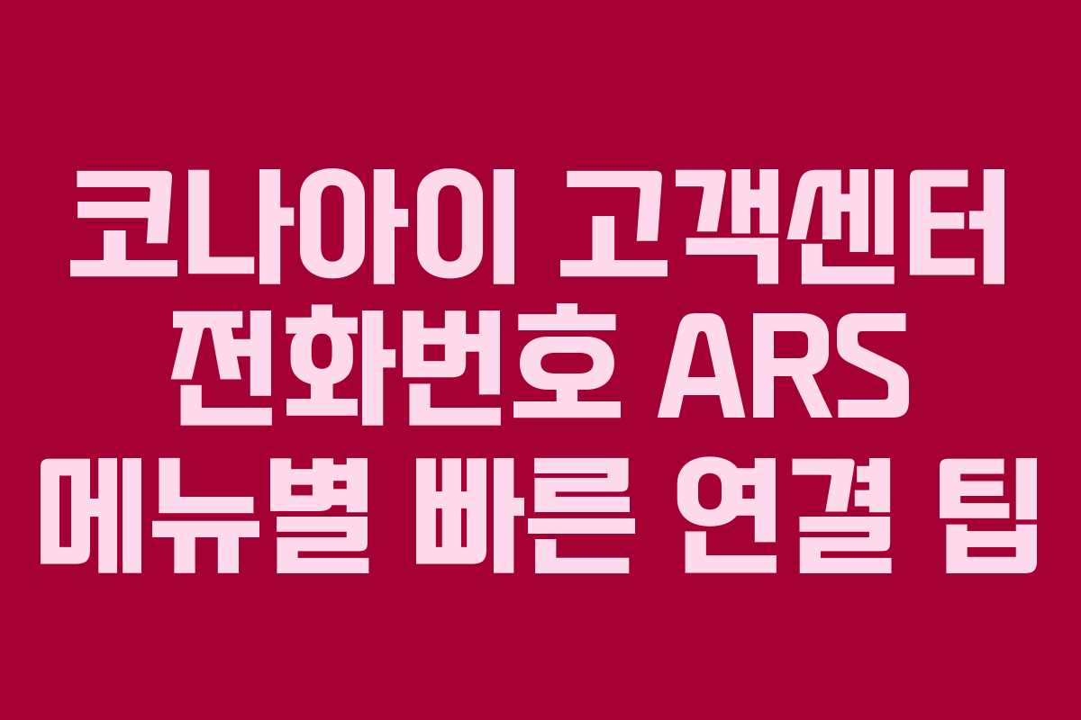 코나아이 고객센터 전화번호 ARS 메뉴별 빠른 연결 팁 코나아이 고객센터 전화번호 ARS 메뉴별 빠른 연결 팁