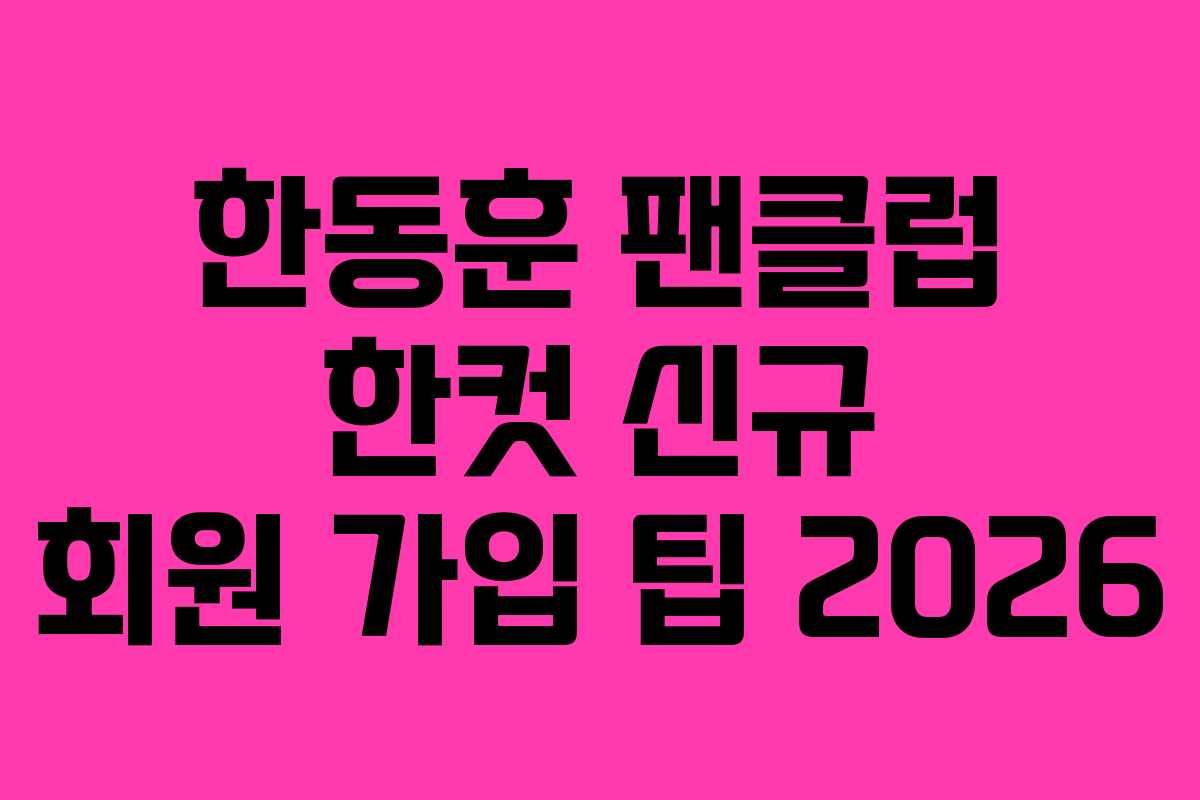 한동훈 팬클럽 한컷 신규 회원 가입 팁 2026 한동훈 팬클럽 한컷 신규 회원 가입 팁 2026