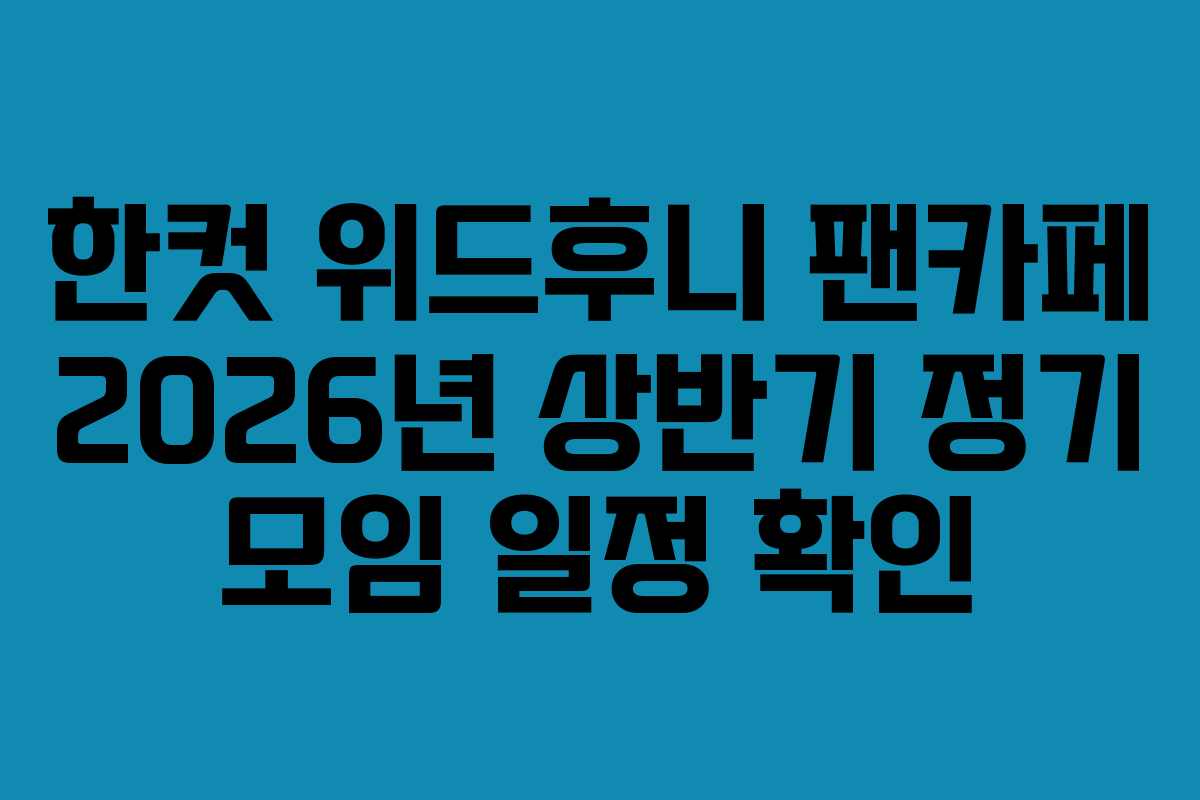 한컷 위드후니 팬카페 2026년 상반기 정기 모임 일정 확인
