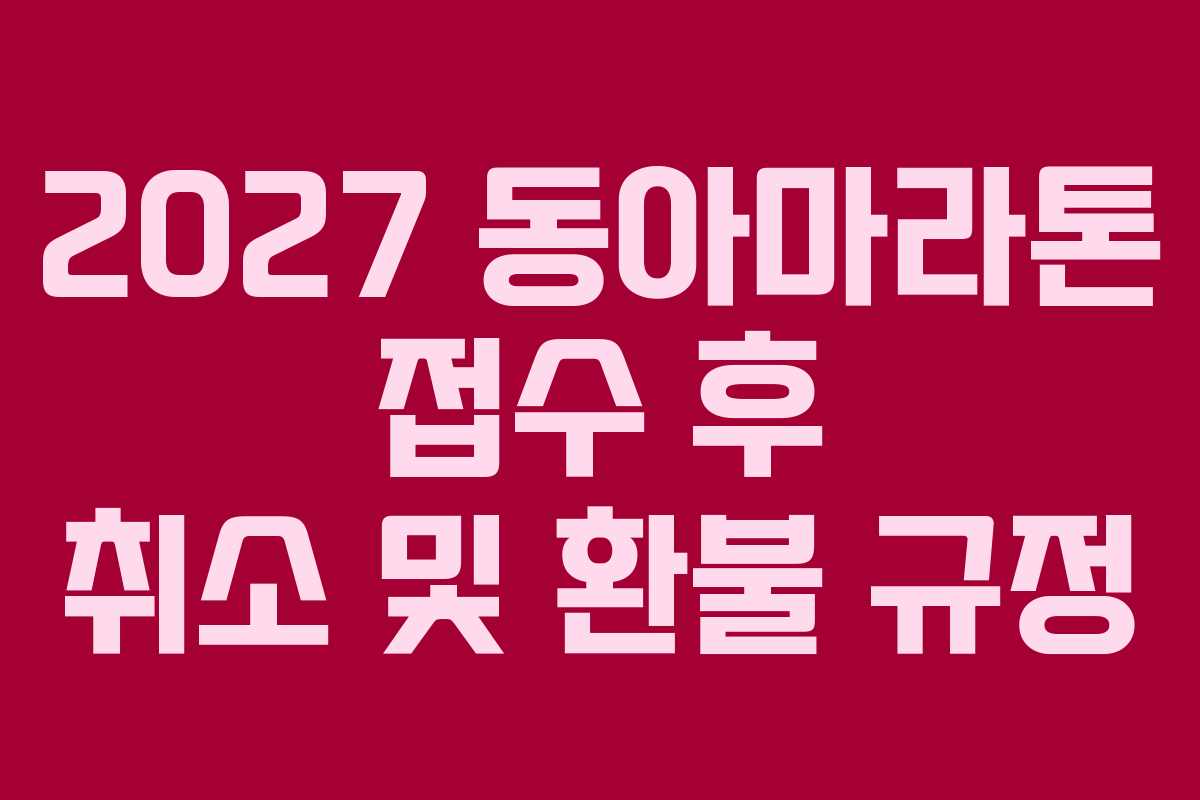 2027 동아마라톤 접수 후 취소 및 환불 규정 2027 동아마라톤 접수 후 취소 및 환불 규정