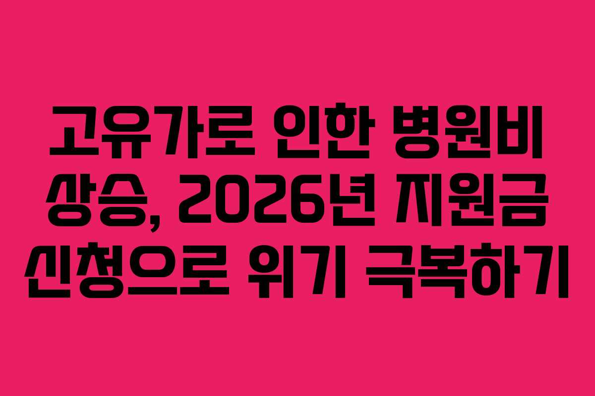 고유가로 인한 병원비 상승, 2026년 지원금 신청으로 위기 극복하기 고유가로 인한 병원비 상승, 2026년 지원금 신청으로 위기 극복하기