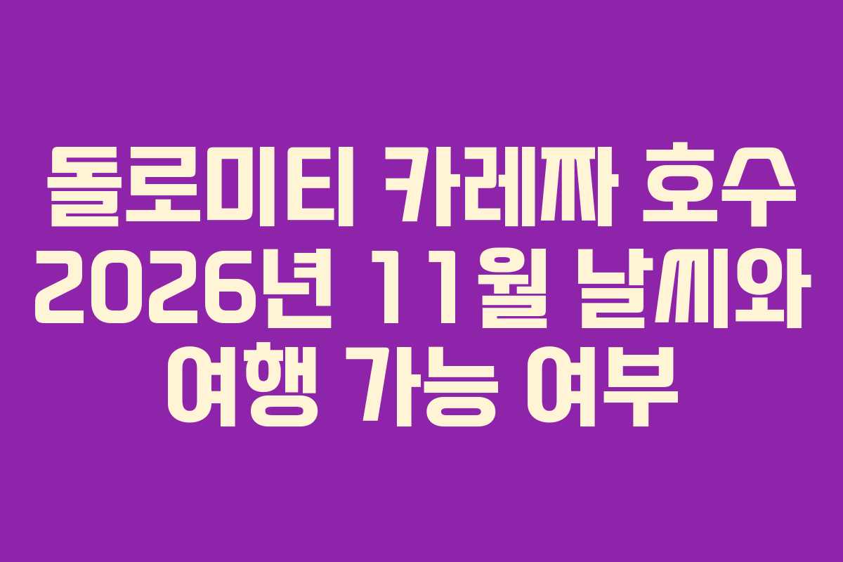 돌로미티 카레짜 호수 2026년 11월 날씨와 여행 가능 여부