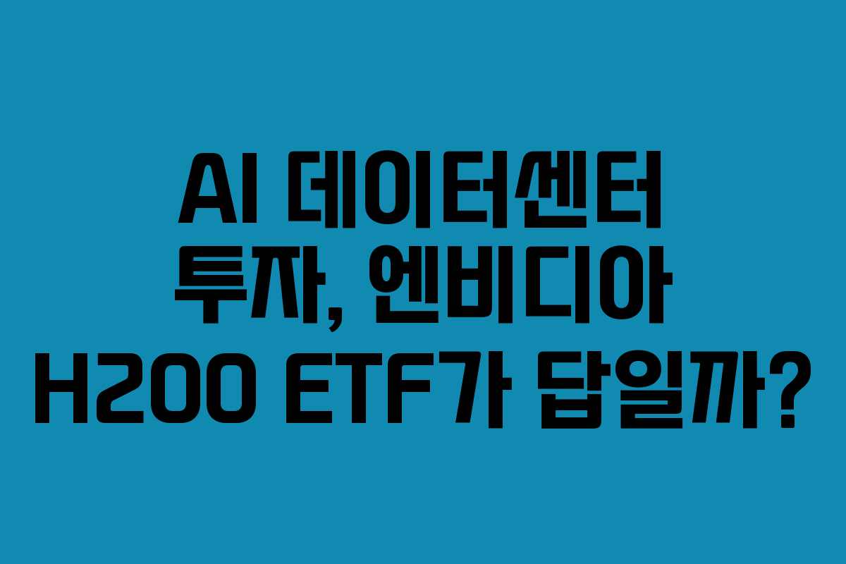 AI 데이터센터 투자, 엔비디아 H200 ETF가 답일까? AI 데이터센터 투자, 엔비디아 H200 ETF가 답일까?