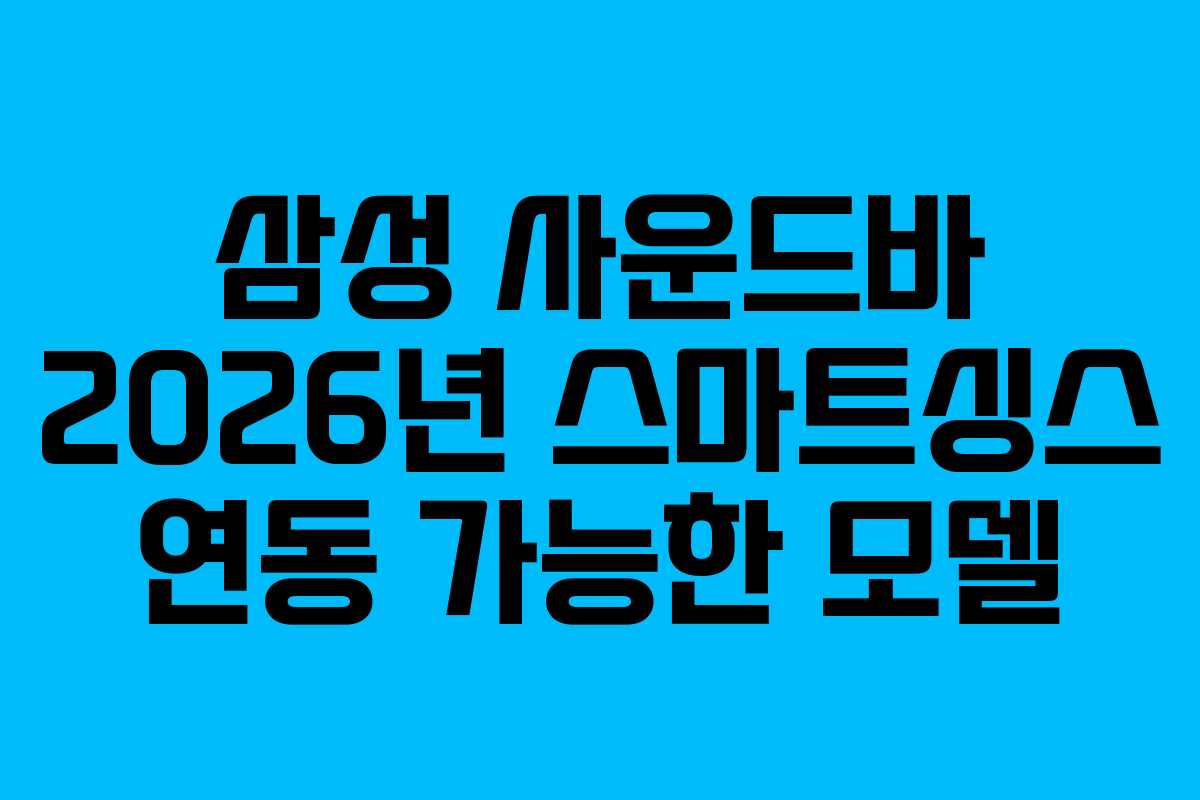 삼성 사운드바 2026년 스마트싱스 연동 가능한 모델 삼성 사운드바 2026년 스마트싱스 연동 가능한 모델
