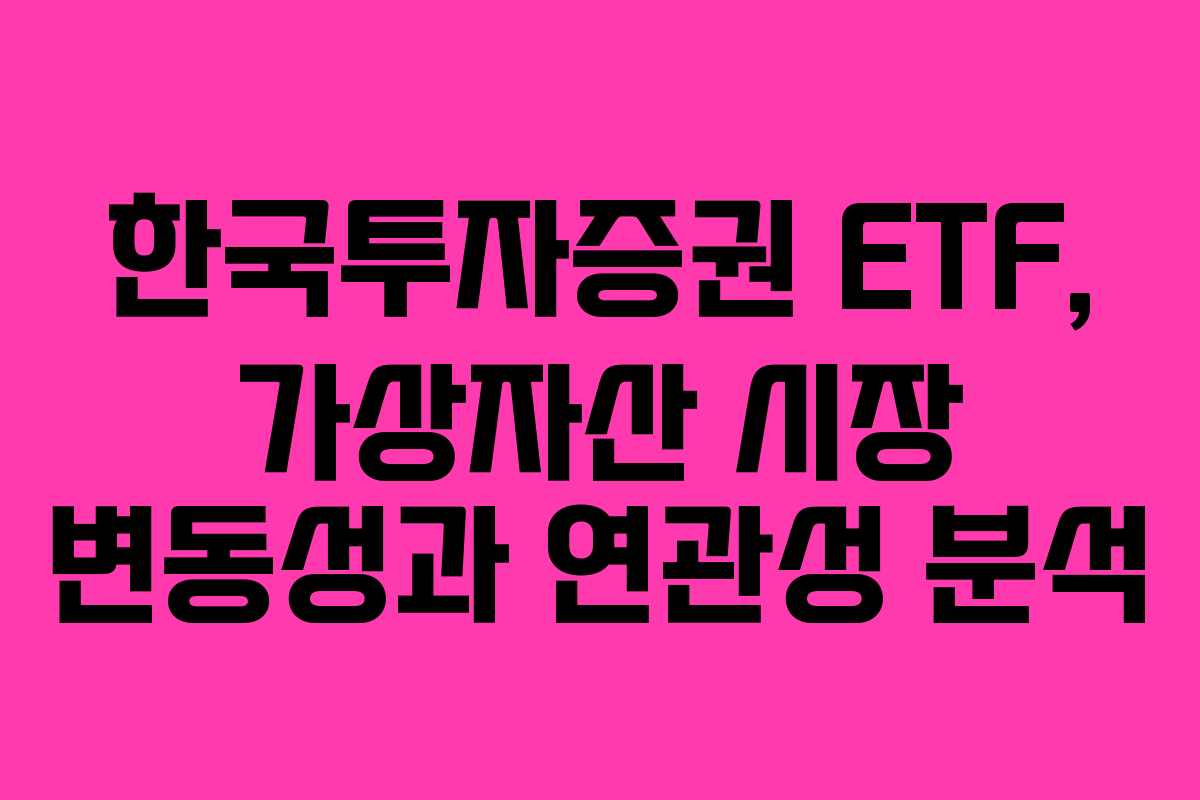 한국투자증권 ETF, 가상자산 시장 변동성과 연관성 분석 한국투자증권 ETF, 가상자산 시장 변동성과 연관성 분석