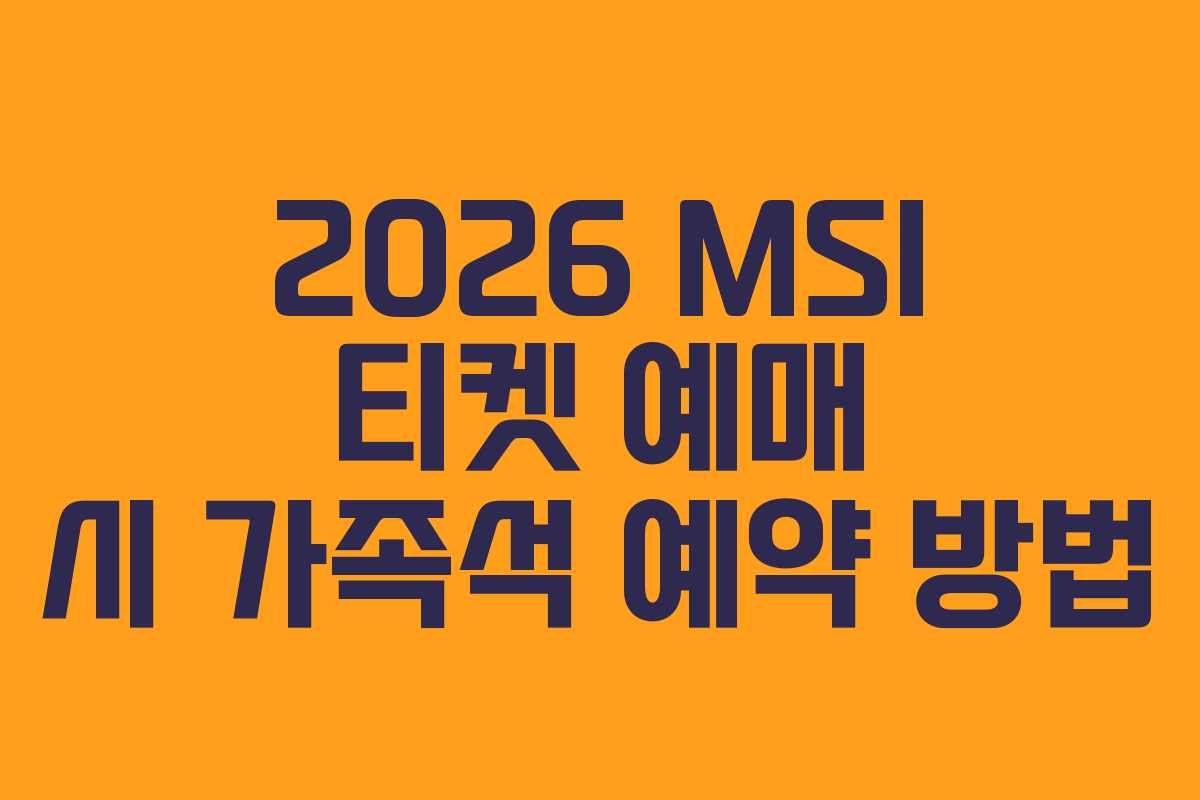 2026 MSI 티켓 예매 시 가족석 예약 방법 2026 MSI 티켓 예매 시 가족석 예약 방법