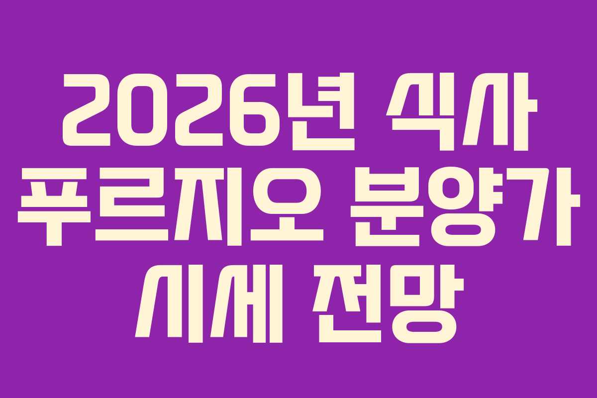 2026년 식사 푸르지오 분양가 시세 전망 2026년 식사 푸르지오 분양가 시세 전망