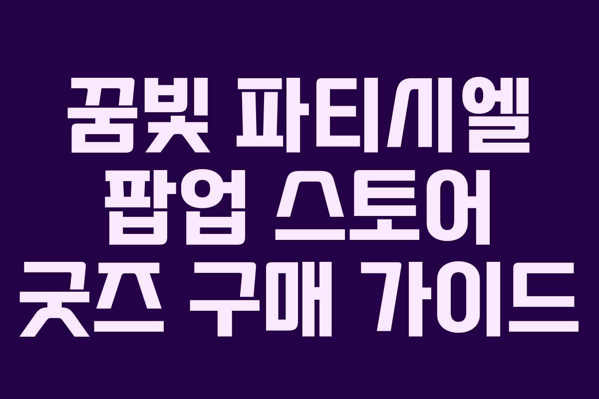 꿈빛 파티시엘 팝업 스토어 굿즈 구매 가이드