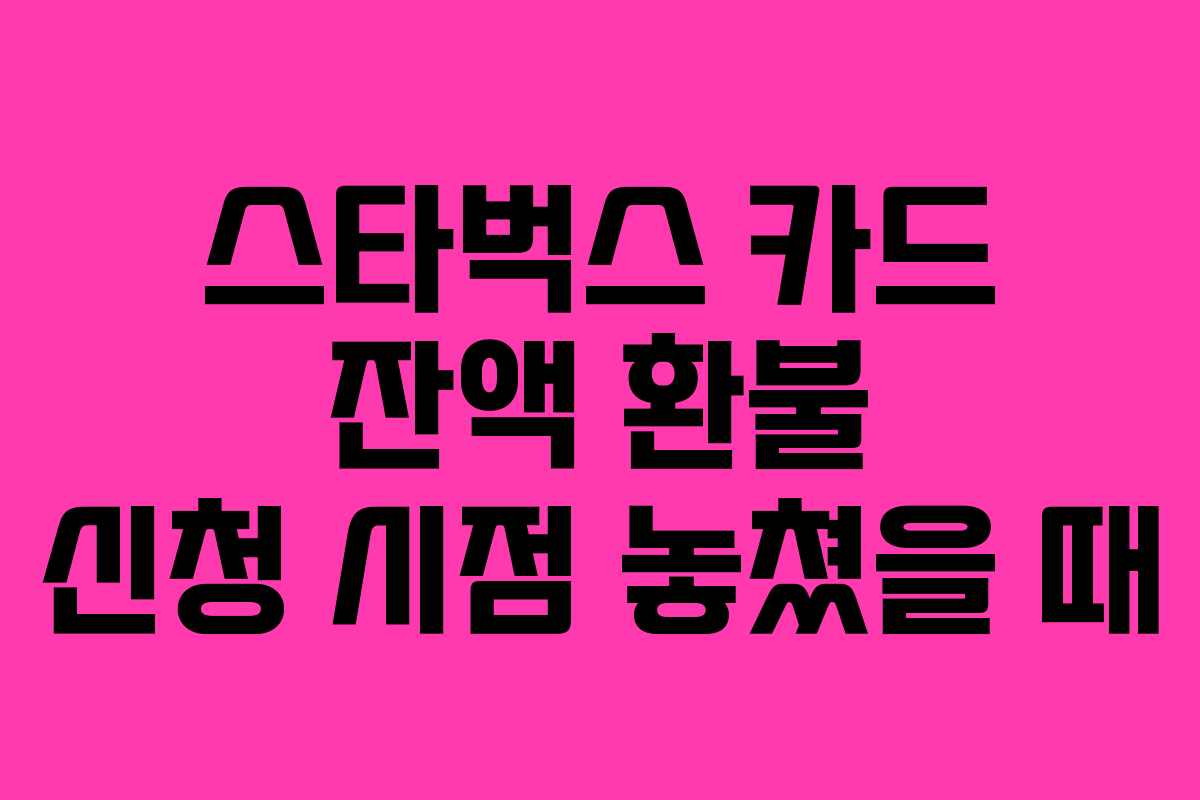 스타벅스 카드 잔액 환불 신청 시점 놓쳤을 때
