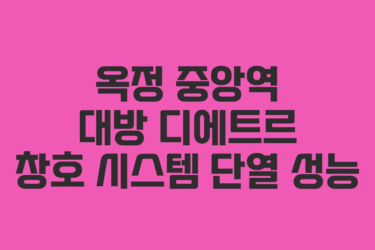 옥정 중앙역 대방 디에트르 창호 시스템 단열 성능 옥정 중앙역 대방 디에트르 창호 시스템 단열 성능