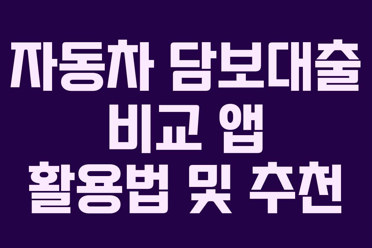 자동차 담보대출 비교 앱 활용법 및 추천