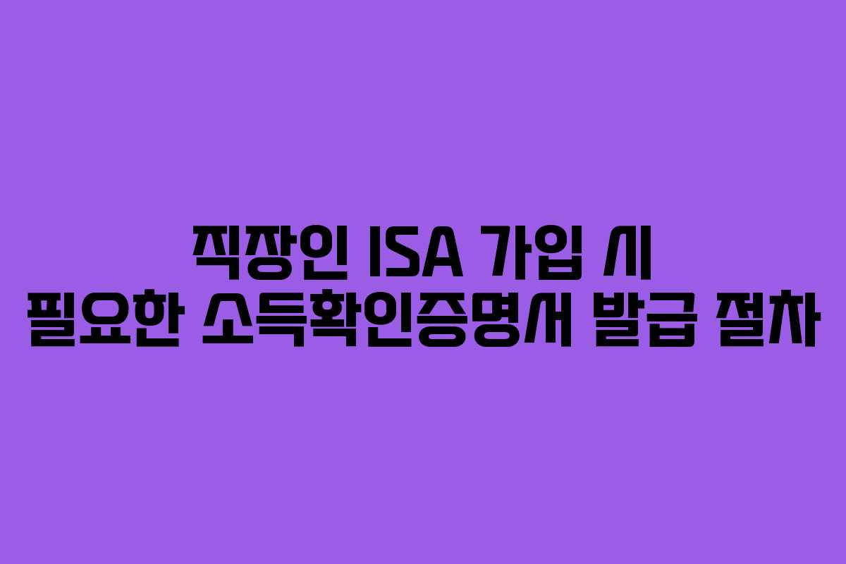 직장인 ISA 가입 시 필요한 소득확인증명서 발급 절차