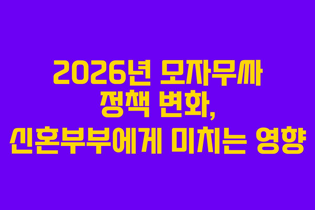 2026년 모자무싸 정책 변화, 신혼부부에게 미치는 영향