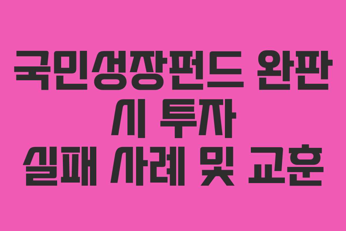 국민성장펀드 완판 시 투자 실패 사례 및 교훈