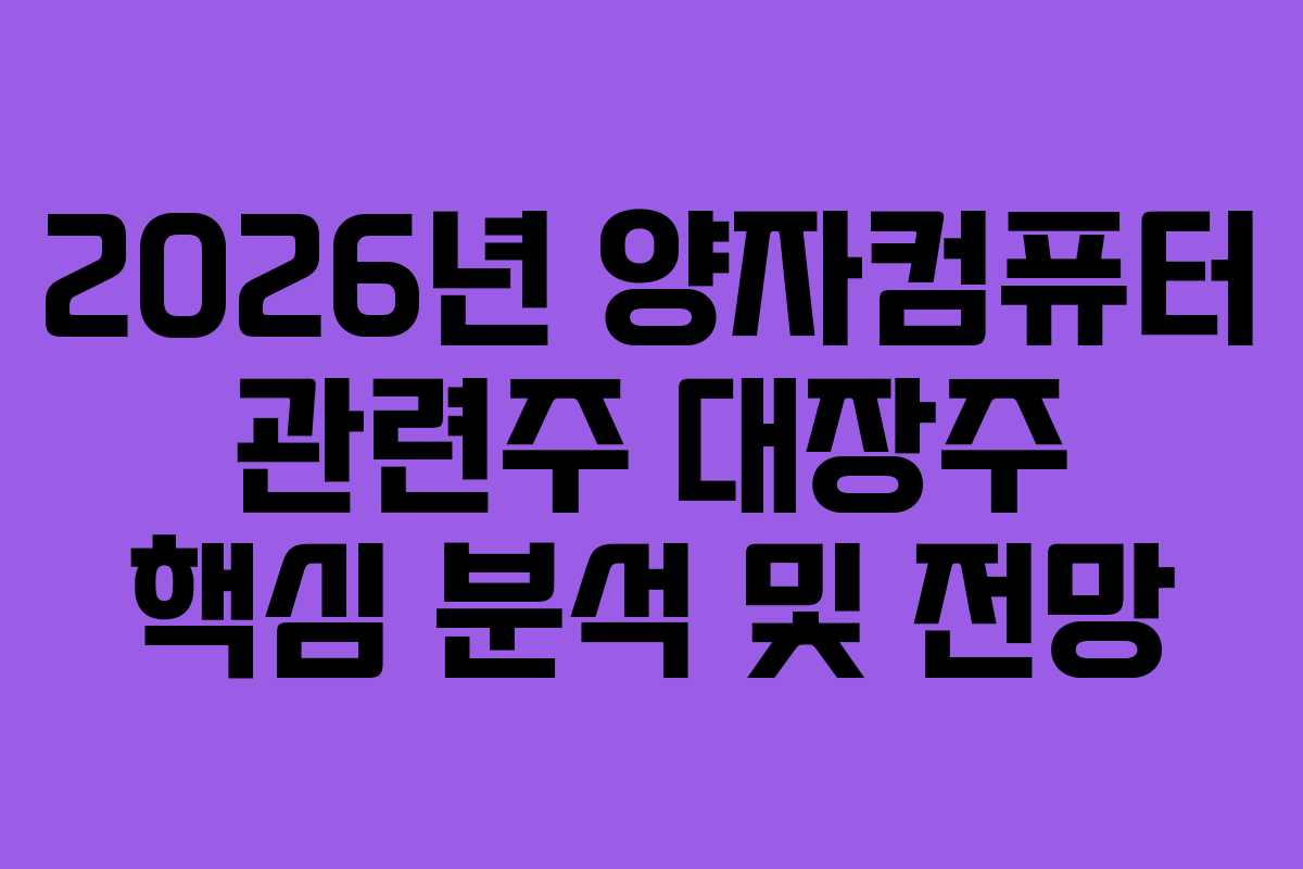 2026년 양자컴퓨터 관련주 대장주 핵심 분석 및 전망