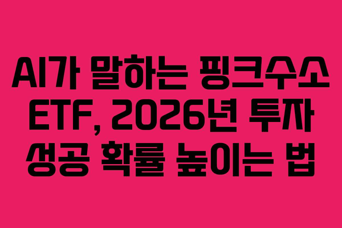 AI가 말하는 핑크수소 ETF, 2026년 투자 성공 확률 높이는 법 AI가 말하는 핑크수소 ETF, 2026년 투자 성공 확률 높이는 법