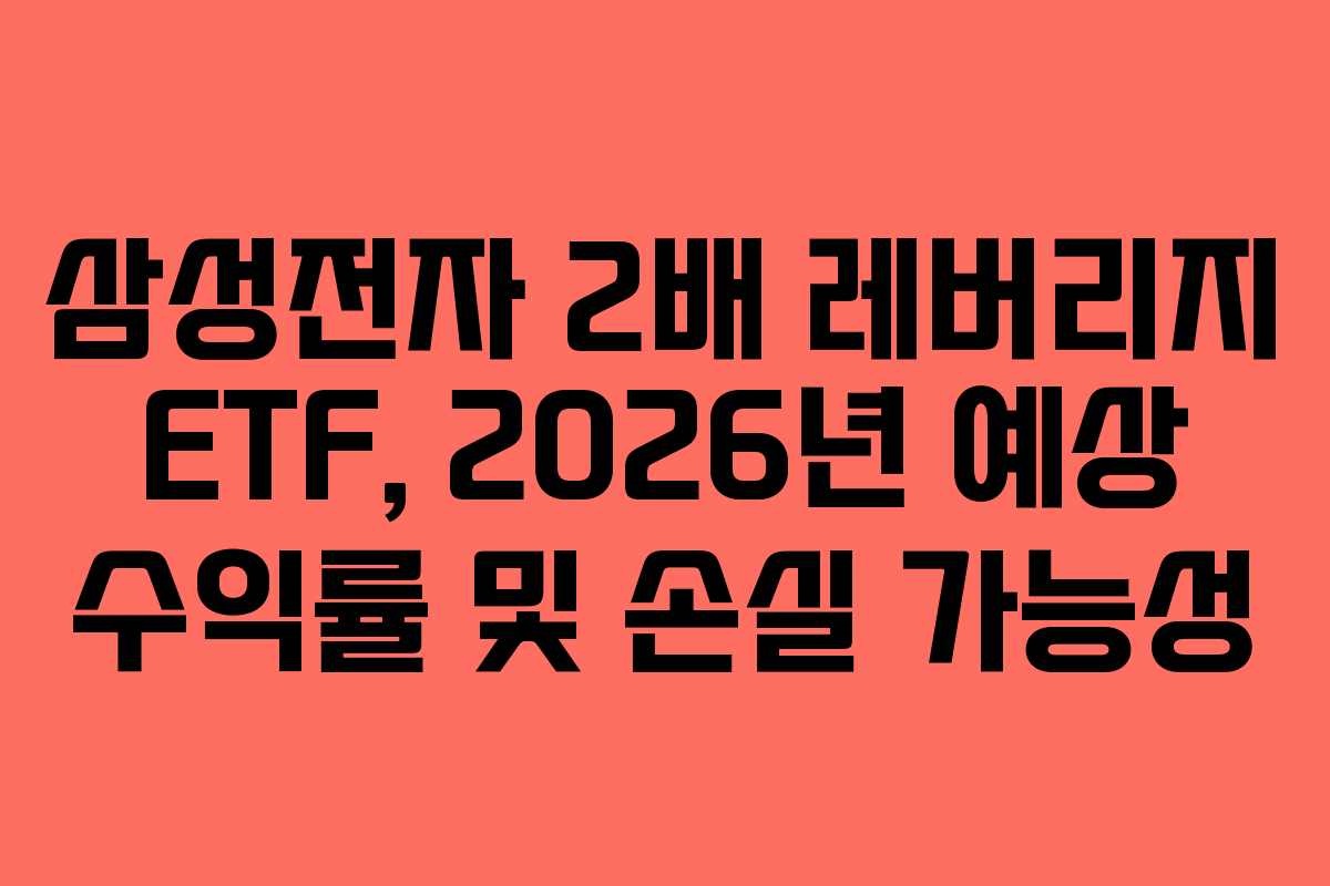 삼성전자 2배 레버리지 ETF, 2026년 예상 수익률 및 손실 가능성
