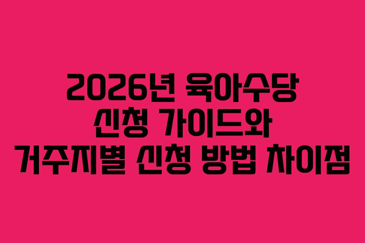 2026년 육아수당 신청 가이드와 거주지별 신청 방법 차이점