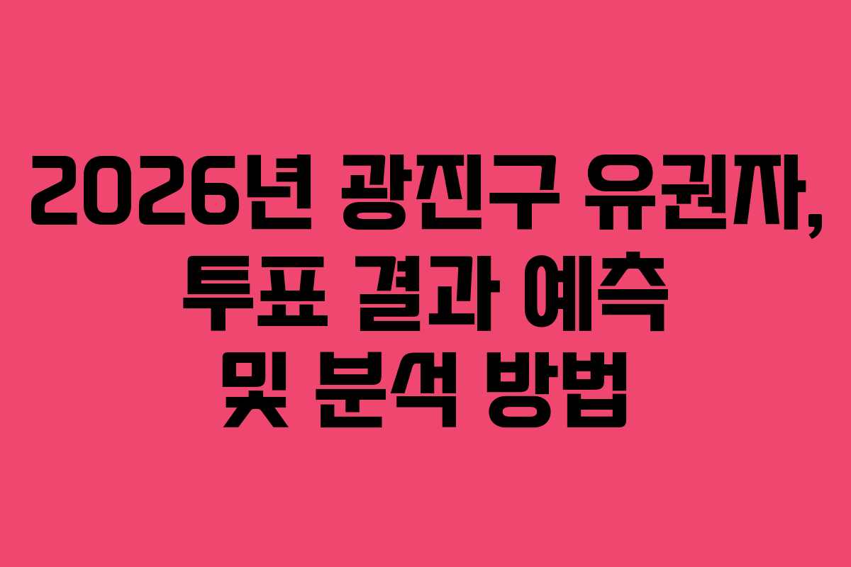 2026년 광진구 유권자, 투표 결과 예측 및 분석 방법