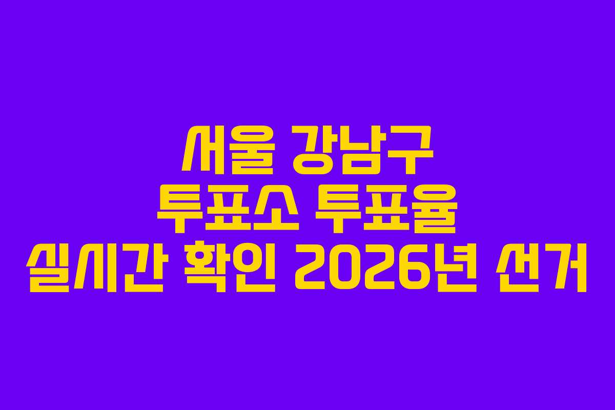 서울 강남구 투표소 투표율 실시간 확인 2026년 선거
