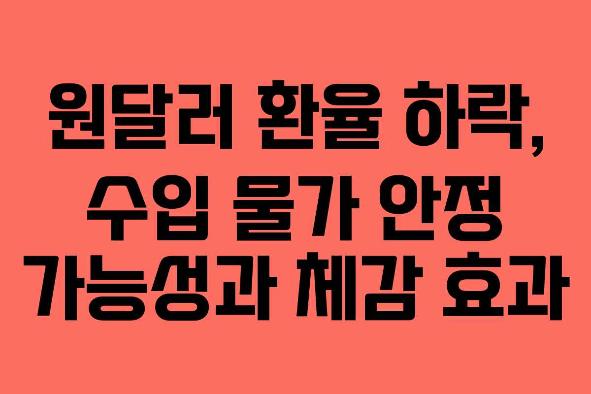 원달러 환율 하락, 수입 물가 안정 가능성과 체감 효과