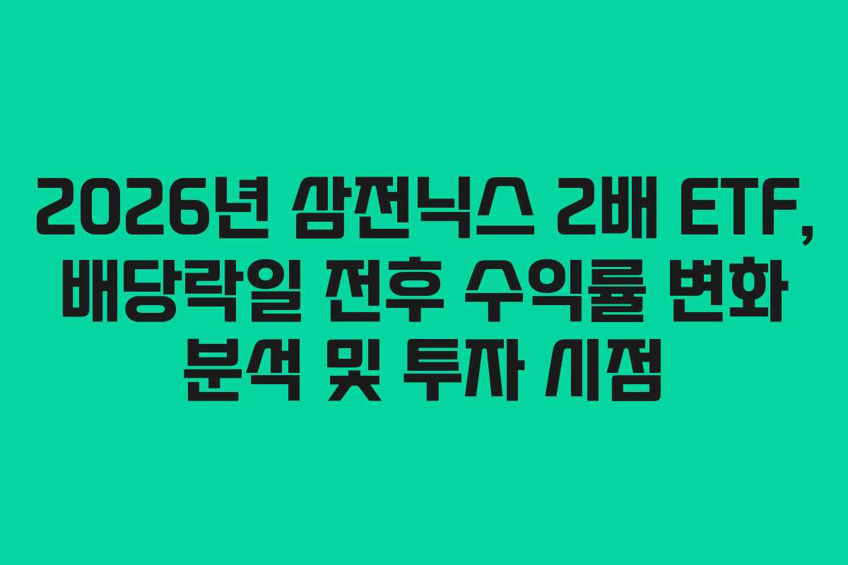 2026년 삼전닉스 2배 ETF, 배당락일 전후 수익률 변화 분석 및 투자 시점 2026년 삼전닉스 2배 ETF, 배당락일 전후 수익률 변화 분석 및 투자 시점