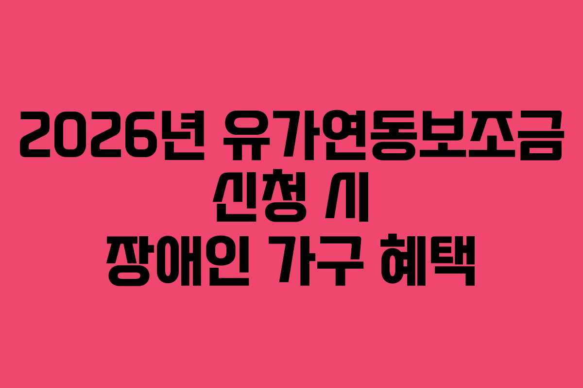 2026년 유가연동보조금 신청 시 장애인 가구 혜택 2026년 유가연동보조금 신청 시 장애인 가구 혜택