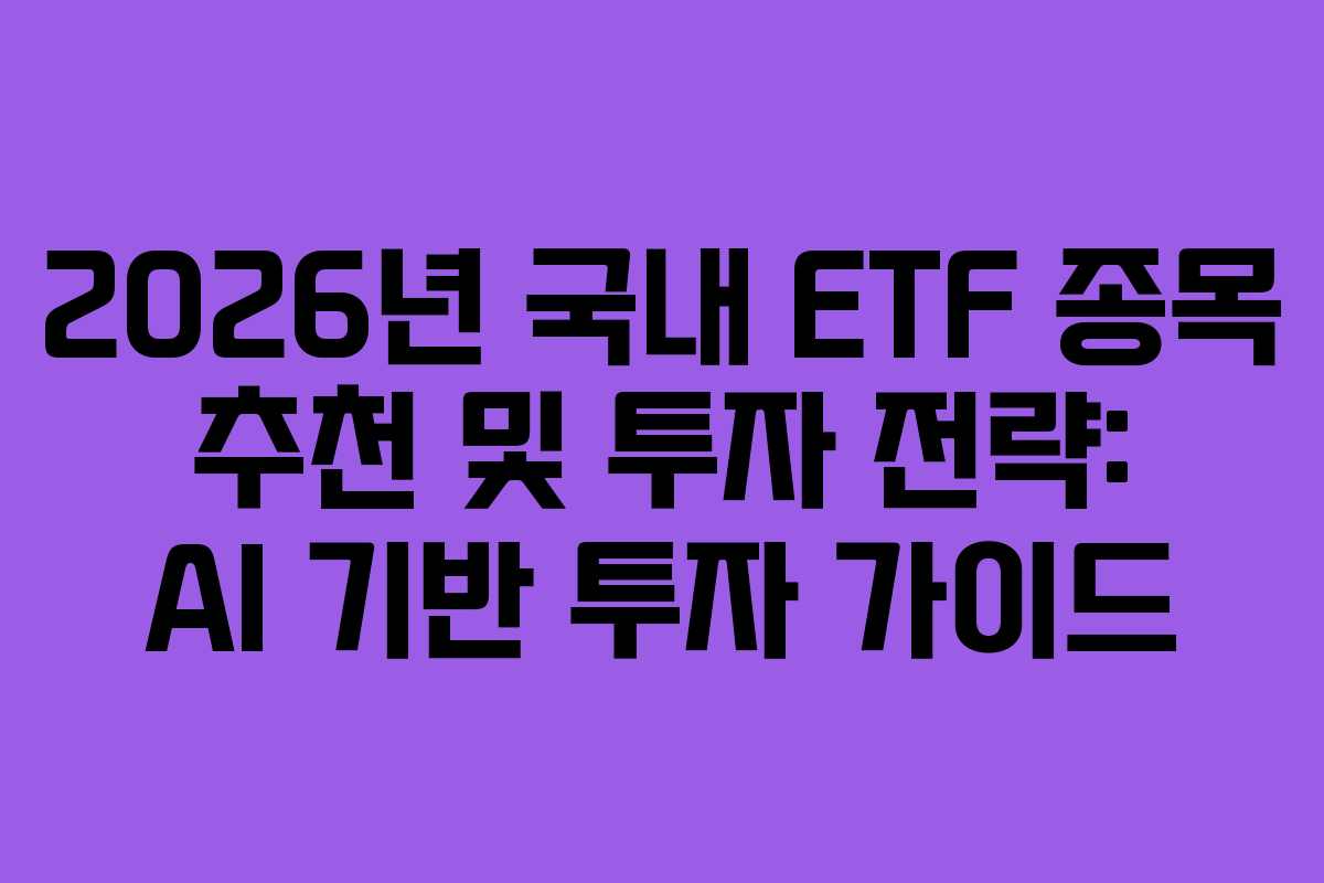 2026년 국내 ETF 종목 추천 및 투자 전략: AI 기반 투자 가이드 2026년 국내 ETF 종목 추천 및 투자 전략: AI 기반 투자 가이드