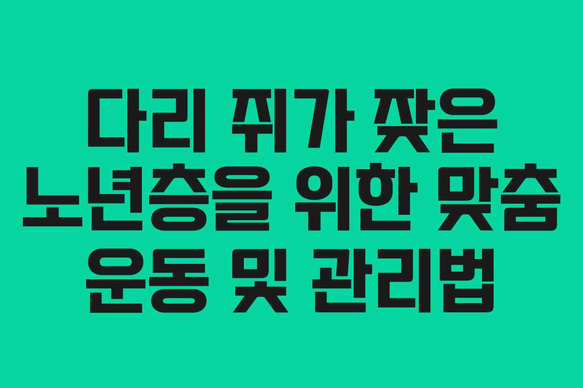 다리 쥐가 잦은 노년층을 위한 맞춤 운동 및 관리법