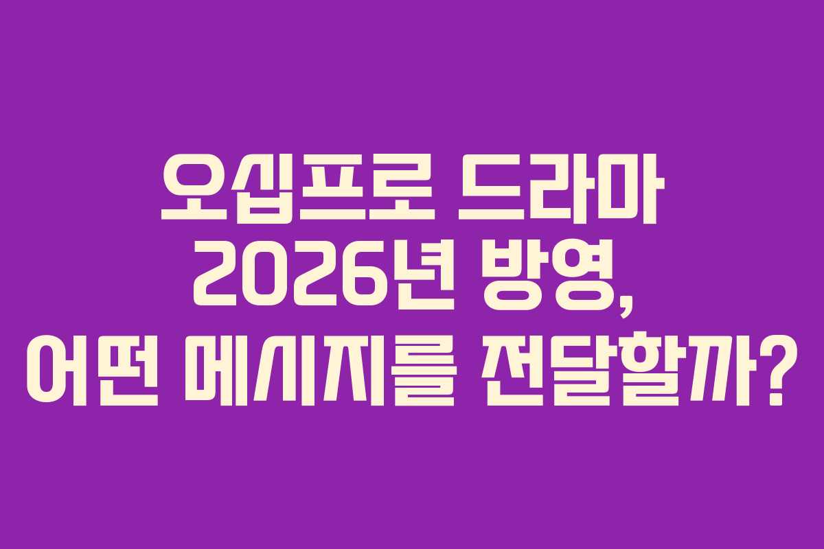 오십프로 드라마 2026년 방영, 어떤 메시지를 전달할까?