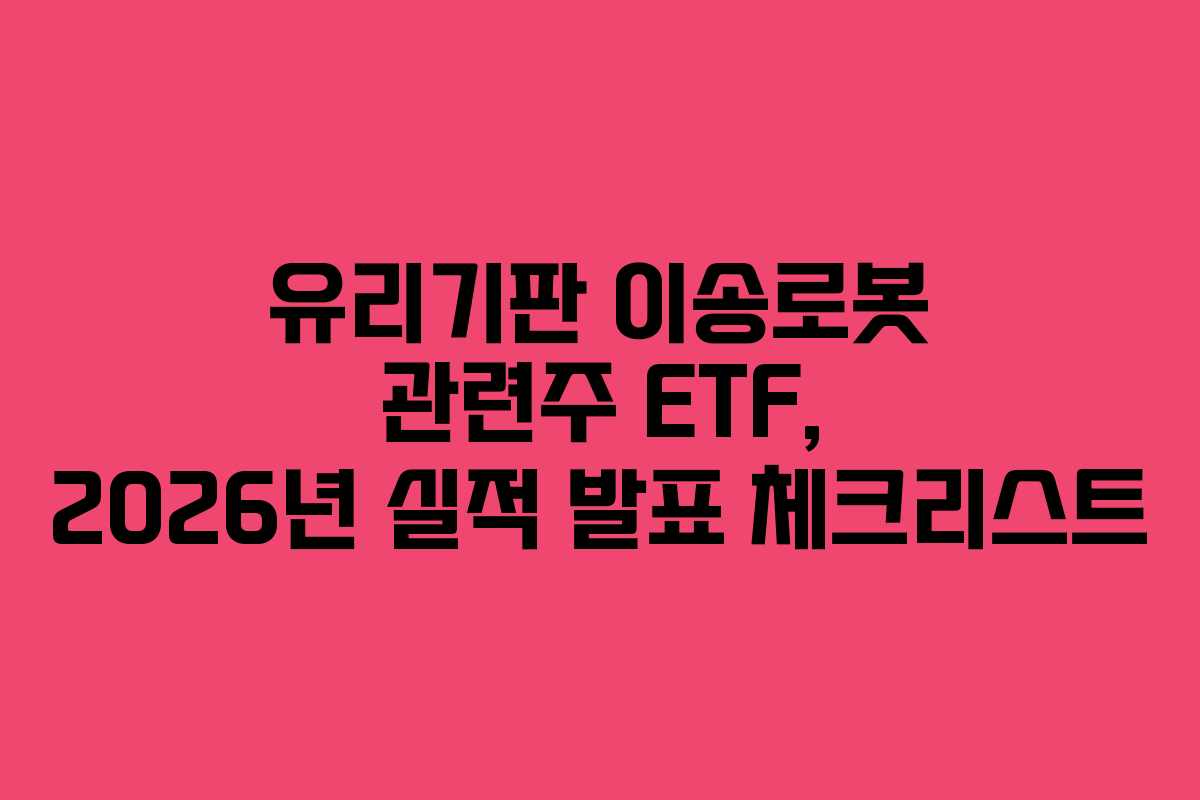 유리기판 이송로봇 관련주 ETF, 2026년 실적 발표 체크리스트