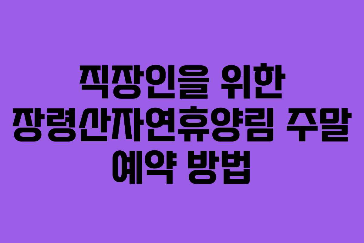 직장인을 위한 장령산자연휴양림 주말 예약 방법