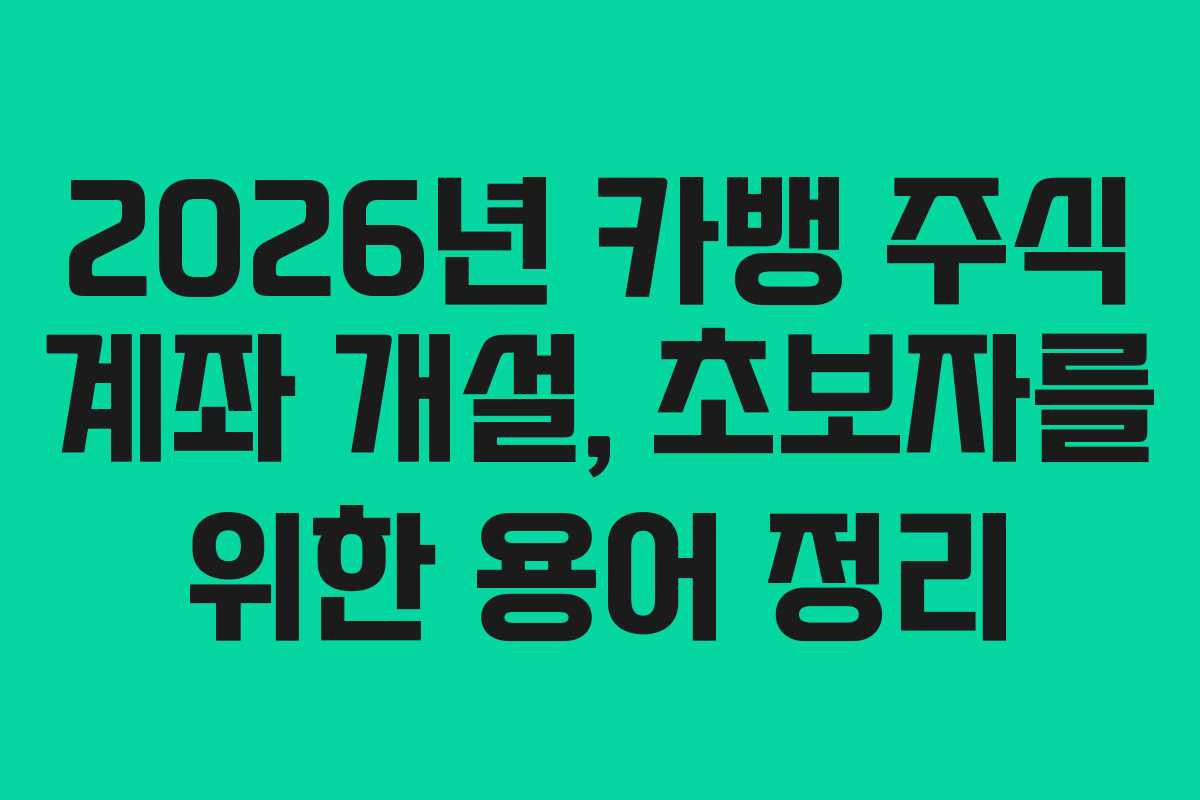 2026년 카뱅 주식 계좌 개설, 초보자를 위한 용어 정리 2026년 카뱅 주식 계좌 개설, 초보자를 위한 용어 정리
