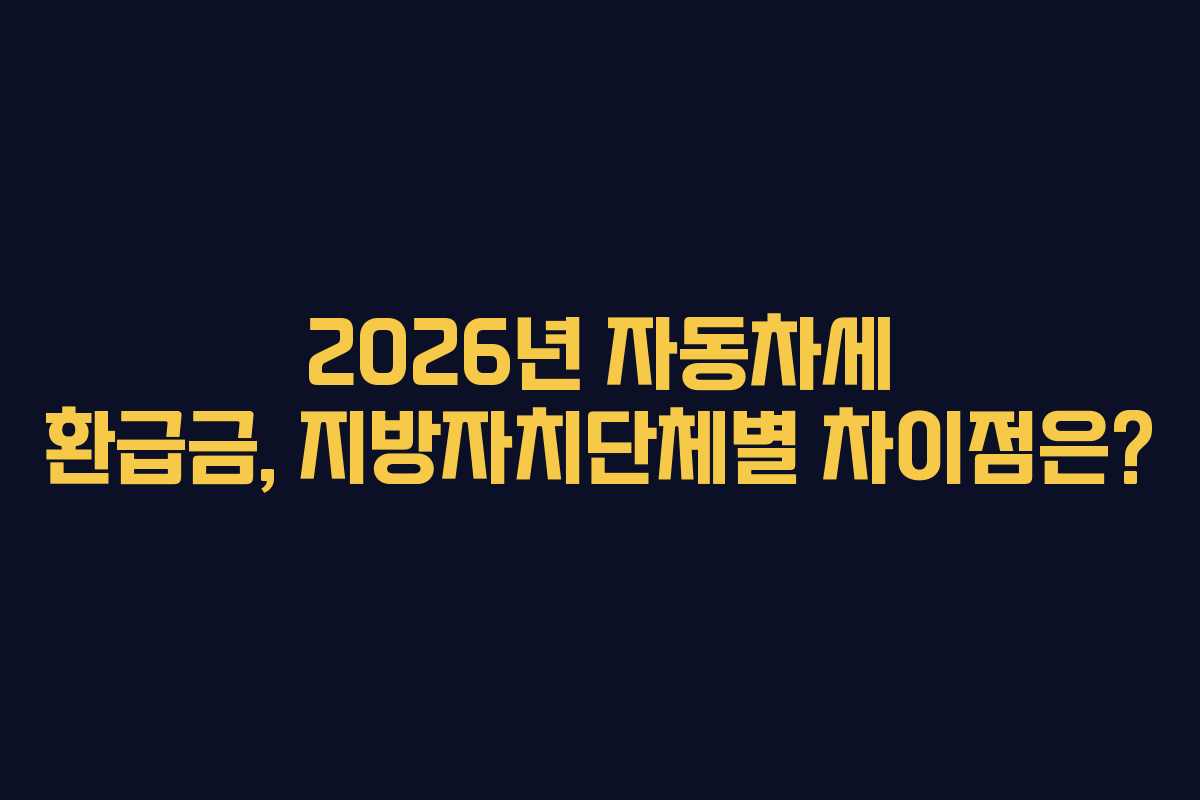 2026년 자동차세 환급금, 지방자치단체별 차이점은?