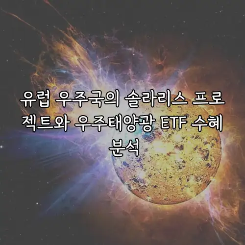 유럽 우주국의 솔라리스 프로젝트와 우주태양광 ETF 수혜 분석