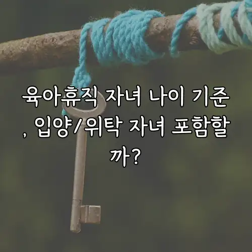 육아휴직 자녀 나이 기준, 입양/위탁 자녀 포함할까?