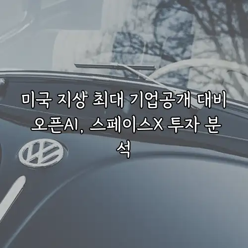 미국 지상 최대 기업공개 대비 오픈AI, 스페이스X 투자 분석