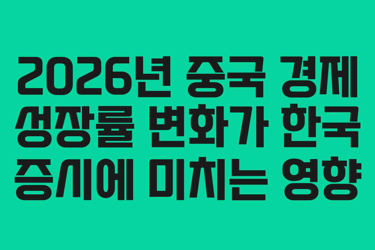 2026년 중국 경제 성장률 변화가 한국 증시에 미치는 영향 2026년 중국 경제 성장률 변화가 한국 증시에 미치는 영향