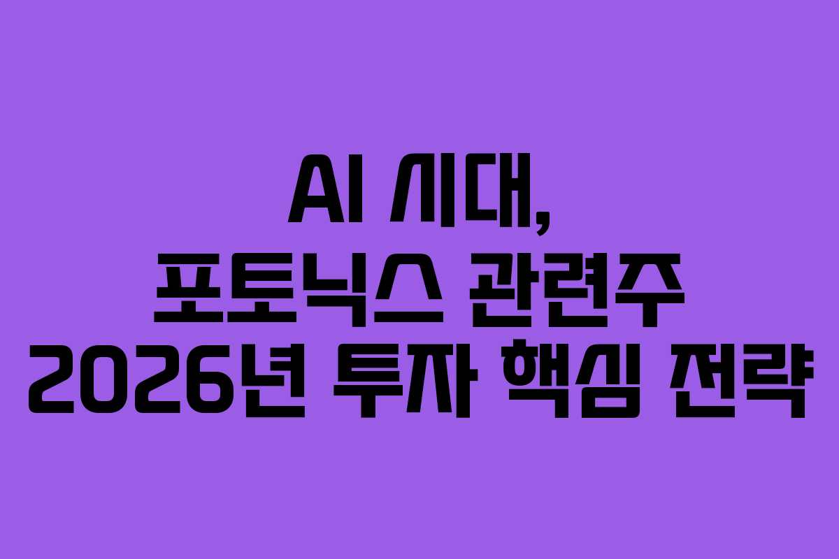 AI 시대, 포토닉스 관련주 2026년 투자 핵심 전략 AI 시대, 포토닉스 관련주 2026년 투자 핵심 전략