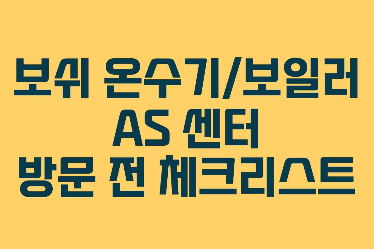 보쉬 온수기/보일러 AS 센터 방문 전 체크리스트 보쉬 온수기/보일러 AS 센터 방문 전 체크리스트