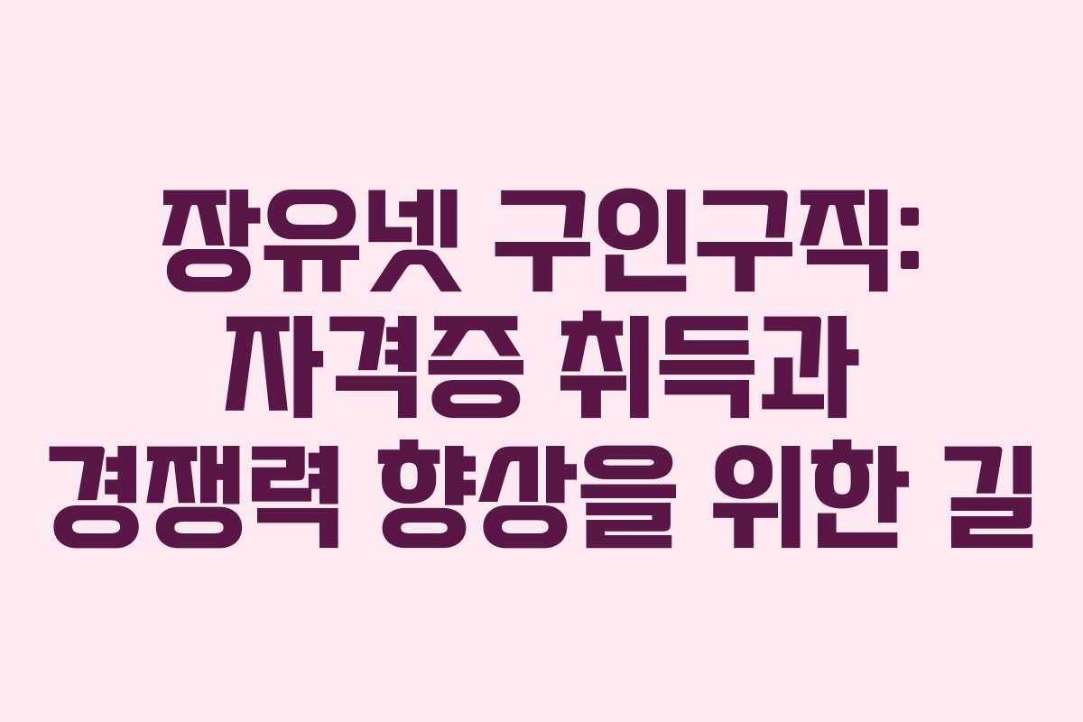 장유넷 구인구직: 자격증 취득과 경쟁력 향상을 위한 길 장유넷 구인구직: 자격증 취득과 경쟁력 향상을 위한 길