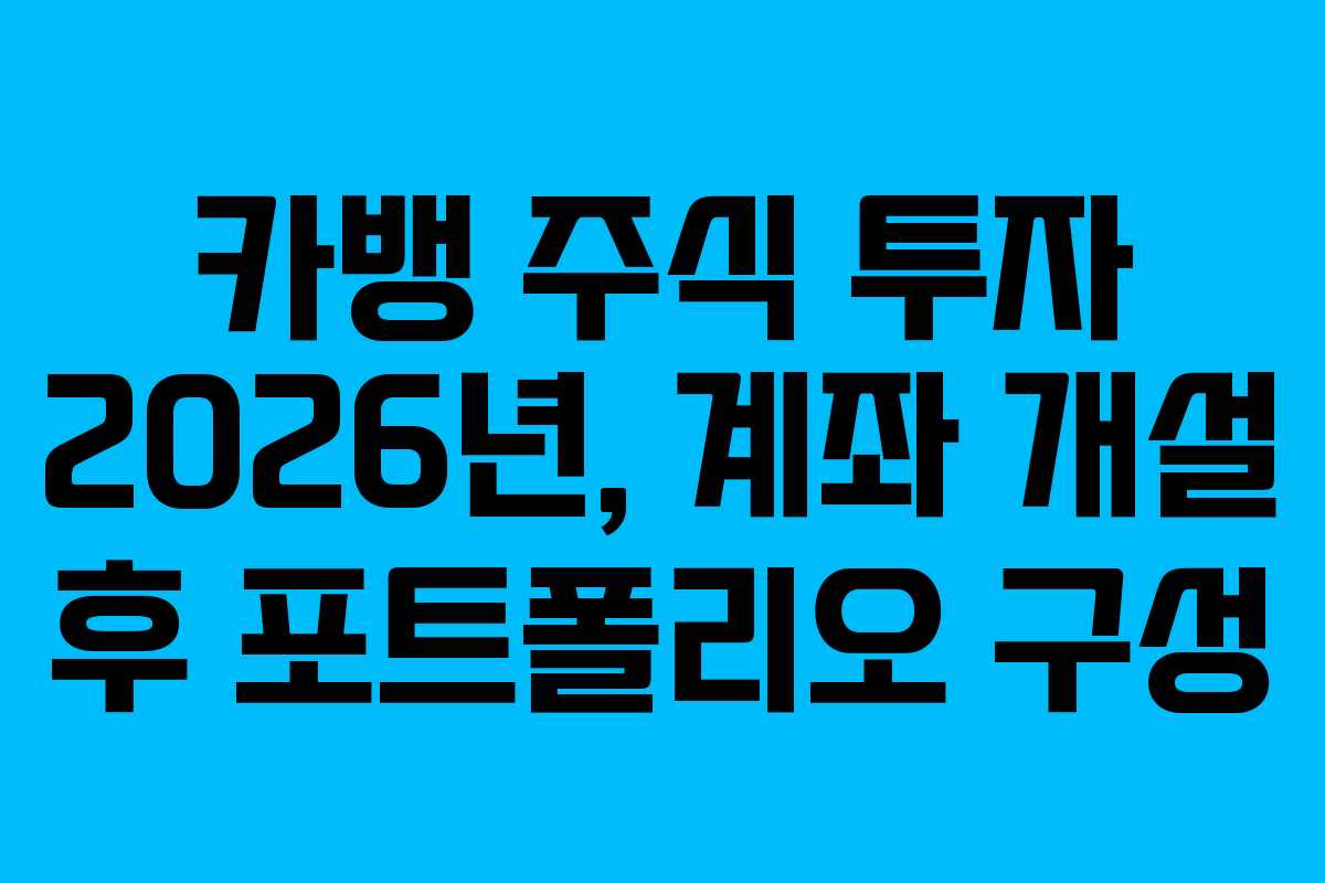 카뱅 주식 투자 2026년, 계좌 개설 후 포트폴리오 구성 카뱅 주식 투자 2026년, 계좌 개설 후 포트폴리오 구성